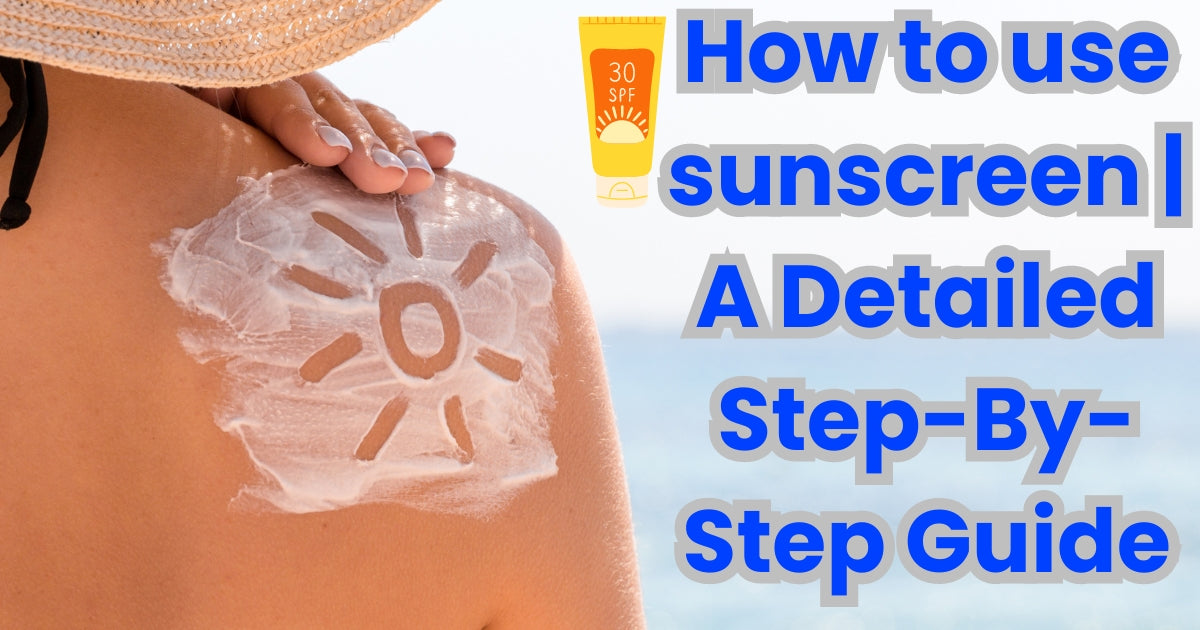 How to use sunscreen | A Detailed Step-By-Step Guide